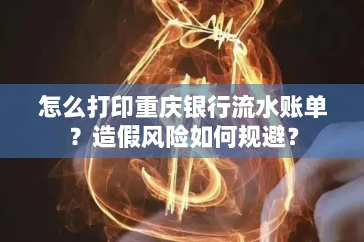 怎么打印重庆银行流水账单？造假风险如何规避？