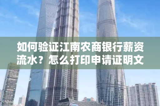 如何验证江南农商银行薪资流水？怎么打印申请证明文件？