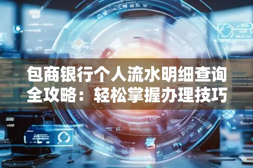 包商银行个人流水明细查询全攻略：轻松掌握办理技巧与避坑指南