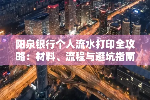 阳泉银行个人流水打印全攻略：材料、流程与避坑指南