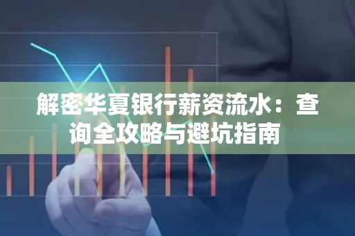 解密华夏银行薪资流水：查询全攻略与避坑指南 