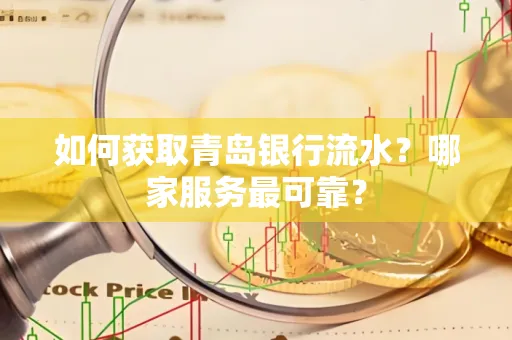 如何获取青岛银行流水？哪家服务最可靠？