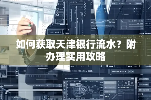 如何获取天津银行流水？附办理实用攻略