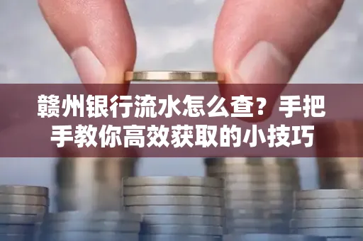 赣州银行流水怎么查？手把手教你高效获取的小技巧