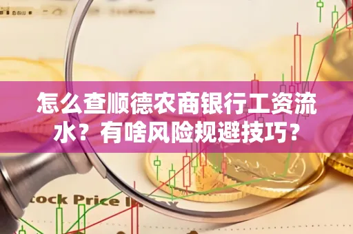 怎么查顺德农商银行工资流水?有啥风险规避技巧? 怎么查顺德农商银行工资流水?有啥风险规避技巧?