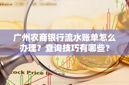 广州农商银行流水账单怎么办理？查询技巧有哪些？