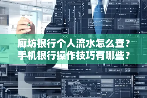 廊坊银行个人流水怎么查？手机银行操作技巧有哪些？