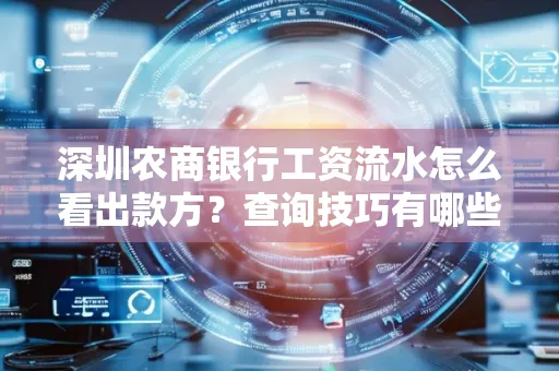 深圳农商银行工资流水怎么看出款方？查询技巧有哪些？